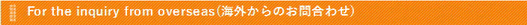 For the inquiry from overseas (海外からのお問い合わせ）
